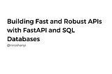 Building Fast and Robust APIs with FastAPI and SQL Databases