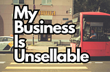 Help! My Business Is Unsellable