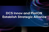 PlatON and DCS Innov Establish Strategic Alliance