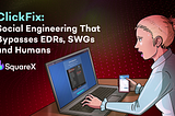 ClickFix: Social Engineering That Bypasses EDRs, SWGs and Humans