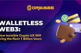 Walletless Web3: How Invisible Crypto UX Will Bring the Next 1 Billion Users