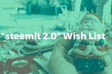 Steemit 2.0 Wish List — How We Want To Replace Facebook