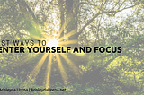 Best Ways to Center Yourself and Focus