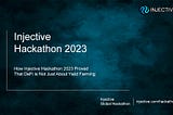How Injective Hackathon 2023 Proved That DeFi is Not Just About Yield Farming.