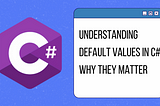 Understanding Default Values in C#: Why They Matter