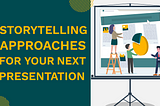Storytelling Approaches for Your Next Presentation