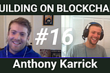 Building on Blockchain pt 16 ft. Anthony Karrick