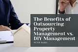 The Benefits of Outsourcing Property Management vs. DIY Management | Peter Bubel