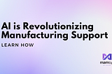 How AI is Revolutionizing Manufacturing Support