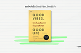 สรุปหนังสือ Good Vibes Good Life , ใช้คลื่นพลังบวกดึงดูดพลังสุข