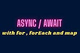 forEach/map and async don’t go hand in hand