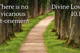 Divine Love 10.18: There is no vicarious at-onement