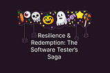 Resilience and Redemption: The Software Tester’s Saga