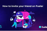 How to invite your friends on Fueler?