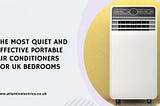 The Most Quiet and Effective Portable Air Conditioners for UK Bedrooms