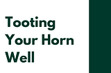 Tooting Your Horn Well
