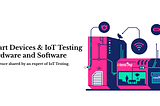 smart devices and iot testing, hardware and software testing of iot and smart devices.