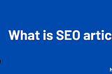 What is SEO article writing?