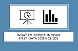 What to expect in your first data science role