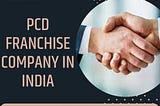 Are You in search of pcd franchise company in India?