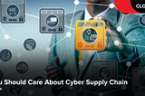 Why You Should Care About Cyber Supply Chain Risk Management