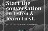 Solve Problems by Listening not Selling!