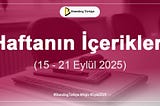 Haftanın İçerikleri (15–21 Eylül 2025)