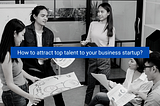 <img src=”image.png” alt=”how-to-attract-top-talent-to-your-business-startup”>