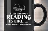 HOT A day without reading is like just kidding I have no idea mug