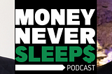 Money Never Sleeps Podcast