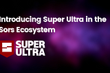 Introducing Super Ultra in the Sors Ecosystem