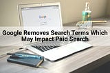 Google Removes Search Terms Which May Impact Paid Search