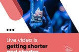 Shorten your live video length for optimal engagement