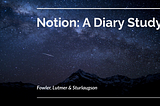 Notion: A Diary Study facilitated by Clint Fowler, Trent Lutmer, and CJ Sturlaugson. This is a cover image.