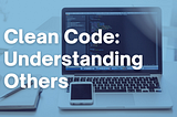 Clean Code: Understanding Others