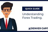 Quick Guide to Understanding Forex Trading.