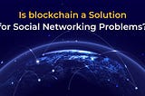 Is Blockchain a Solution for Social Networking Problem?