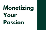 Monetizing Your Passion
