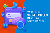 What’s In Store for SEO in 2026? 5 Key Trends