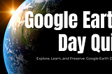 earGoogle Earth Day Quiz from different Perspective