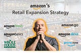 Amazon’s Retail Expansion Strategy