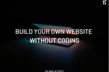 BUILD YOUR OWN WEBSITE WITHOUT CODING — No-code solution for those who want to be digitised!