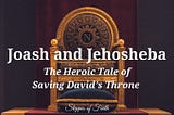 Joash and Jehosheba: The Heroic Tale of Saving David’s Throne