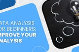 Data Analysis for Beginners: Improve Your Analysis