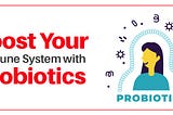 Boost Your Immune System with Probiotics