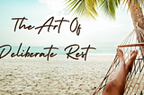 The Art of Deliberate Rest — Navigating the Hustle Lifestyle