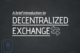A Brief Introduction to Decentralized Exchanges.
