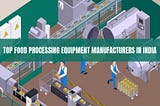 Top Food Processing Equipment Manufacturers in India
