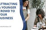 Attracting a Younger Crowd to Your Business | Justin Kaufman | El Paso