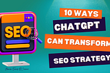 10 Ways ChatGPT Can Transform Your SEO Strategy